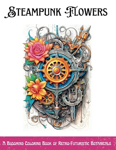Steampunk Flowers: A Blooming Coloring Book of Retro-Futuristic Botanicals: A Mindful and Imaginative Gift for Promoting Stress Relief and Creativity (Simply Steampunk) steampunk buy now online