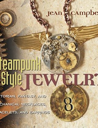 Steampunk Style Jewelry: A Maker's Collection of Victorian, Fantasy, and Mechanical Designs: Victorian, Fantasy, and Mechanical Necklaces, Bracelets, and Earrings steampunk buy now online