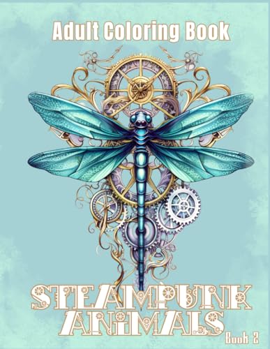 Steampunk Animals - Adult Coloring Book 2: More Fantastical Pages of Intricate Steampunk Animals to help with Stress and Anxiety Relief - 30 x Single ... your Creativity. (Steampunk Coloring Pages) steampunk buy now online