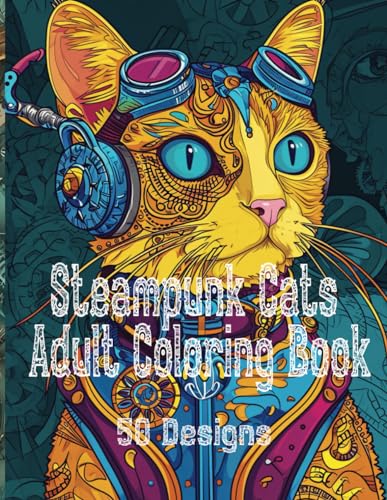 Steampunk Cat Coloring Book for Adults: 50 Cute Steampunk Cat Art Image to Color. Coloring Book for Stress Relief and Mindfulness steampunk buy now online