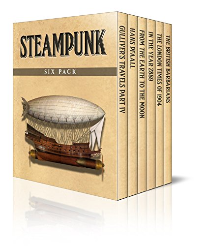 Steampunk Six Pack – Gulliver’s Travels Part IV, Hans Pfaall, From the Earth to the Moon, In the Year 2889, From The London Times of 1904 and The British ... (Illustrated) (Six Pack Classics Book 1) steampunk buy now online