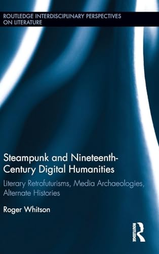Steampunk and Nineteenth-Century Digital Humanities: Literary Retrofuturisms, Media Archaeologies, Alternate Histories (Routledge Interdisciplinary Perspectives on Literature) steampunk buy now online
