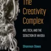 The Creativity Complex: Art, Tech, and the Seduction of an Idea steampunk buy now online