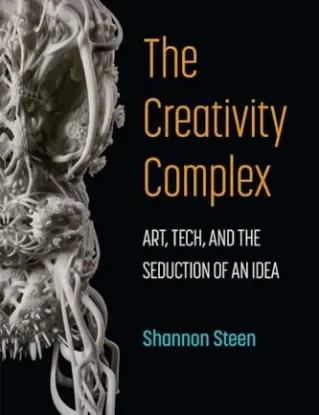 The Creativity Complex: Art, Tech, and the Seduction of an Idea steampunk buy now online