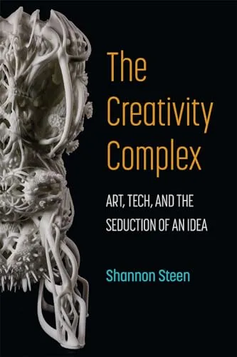 The Creativity Complex: Art, Tech, and the Seduction of an Idea steampunk buy now online